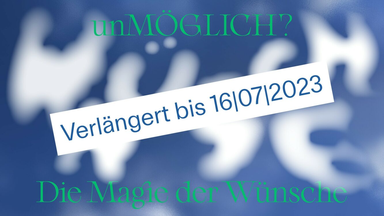 »unMÖGLICH? Die Magie der Wünsche« | Verlängerung bis 16.07.2023